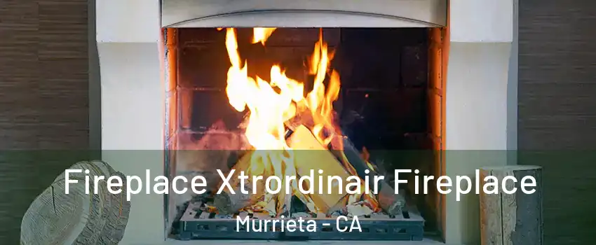 Fireplace Xtrordinair Fireplace Murrieta - CA