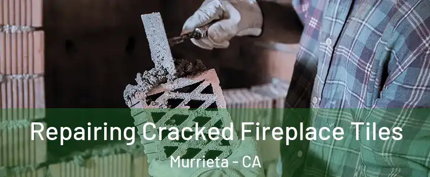 Repairing Cracked Fireplace Tiles Murrieta - CA